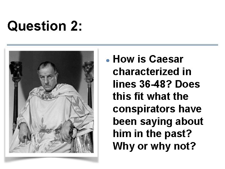 Question 2: ● How is Caesar characterized in lines 36 -48? Does this fit