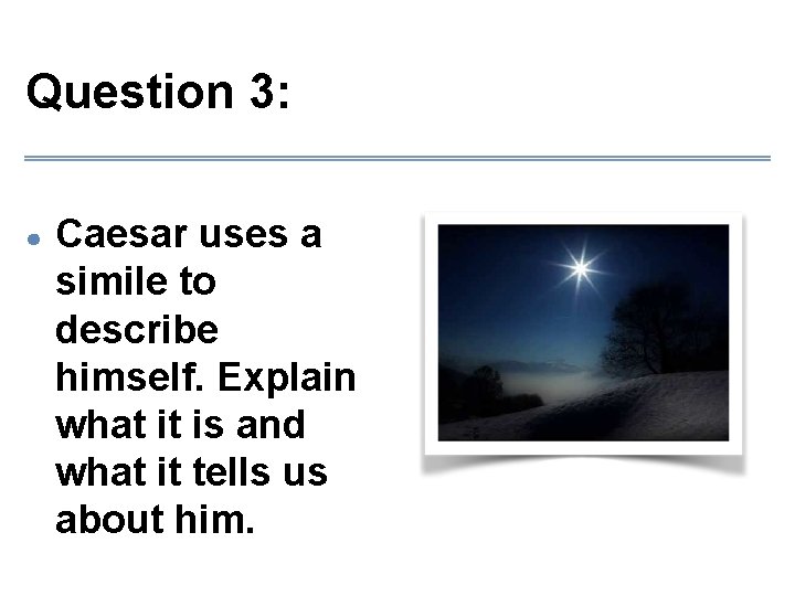 Question 3: ● Caesar uses a simile to describe himself. Explain what it is