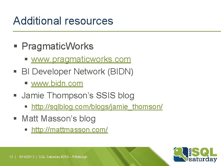 Additional resources § Pragmatic. Works § www. pragmaticworks. com § BI Developer Network (BIDN)