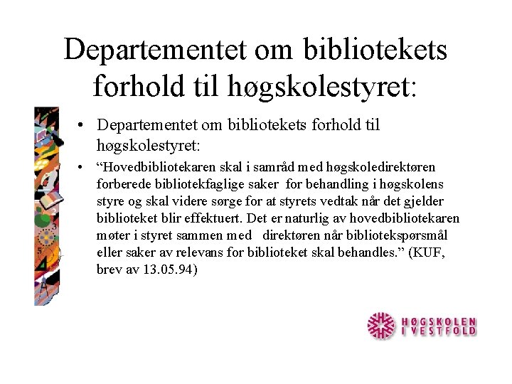 Departementet om bibliotekets forhold til høgskolestyret: • “Hovedbibliotekaren skal i samråd med høgskoledirektøren forberede