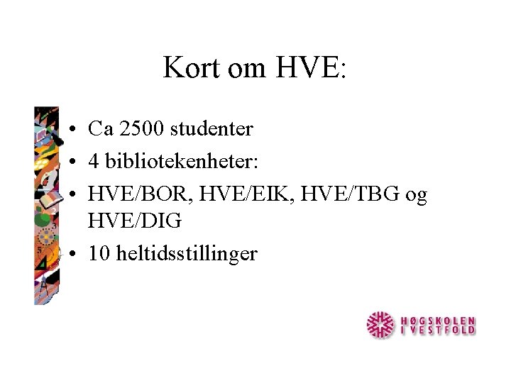 Kort om HVE: • Ca 2500 studenter • 4 bibliotekenheter: • HVE/BOR, HVE/EIK, HVE/TBG