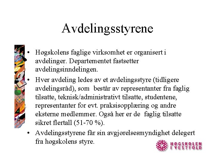 Avdelingsstyrene • Høgskolens faglige virksomhet er organisert i avdelinger. Departementet fastsetter avdelingsinndelingen. • Hver