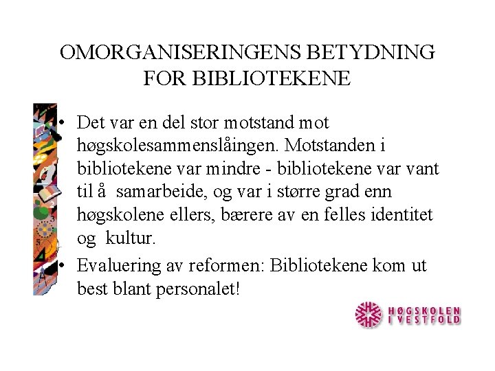 OMORGANISERINGENS BETYDNING FOR BIBLIOTEKENE • Det var en del stor motstand mot høgskolesammenslåingen. Motstanden