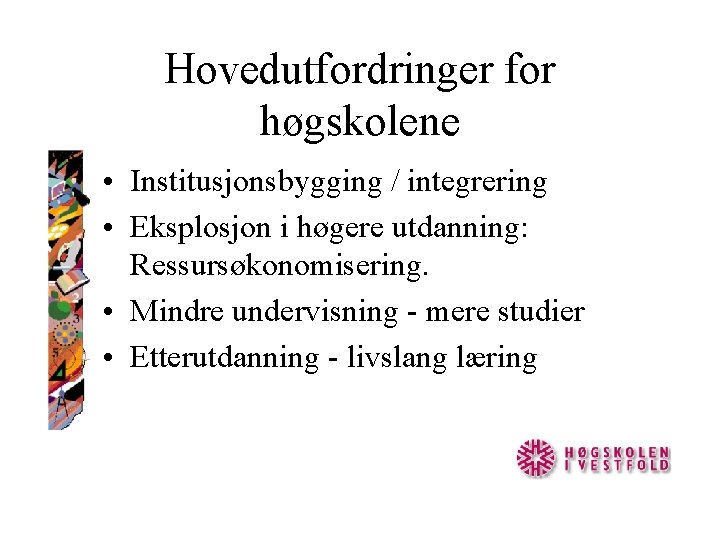 Hovedutfordringer for høgskolene • Institusjonsbygging / integrering • Eksplosjon i høgere utdanning: Ressursøkonomisering. •