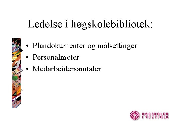 Ledelse i høgskolebibliotek: • Plandokumenter og målsettinger • Personalmøter • Medarbeidersamtaler 