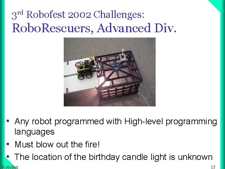 3 rd Robofest 2002 Challenges: Robo. Rescuers, Advanced Div. • Any robot programmed with