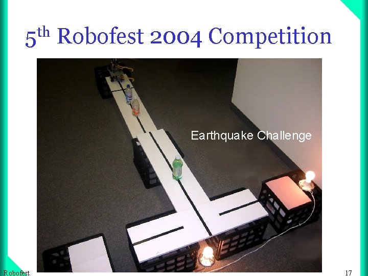 5 th Robofest 2004 Competition Earthquake Challenge Robofest 17 