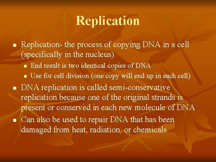 Replication n Replication- the process of copying DNA in a cell (specifically in the