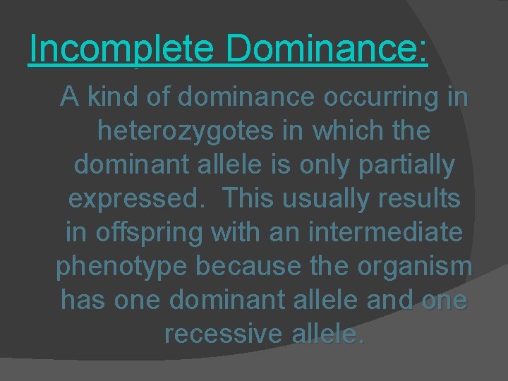 Incomplete Dominance: A kind of dominance occurring in heterozygotes in which the dominant allele