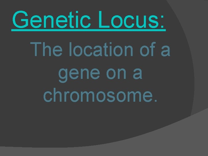 Genetic Locus: The location of a gene on a chromosome. 
