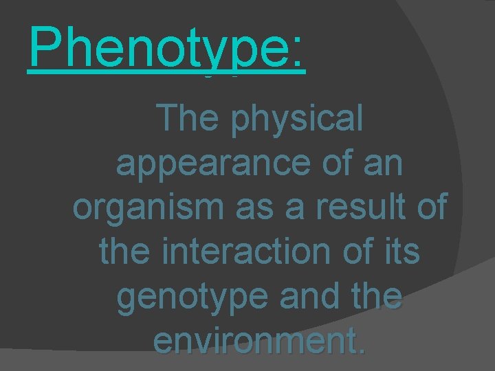 Phenotype: The physical appearance of an organism as a result of the interaction of