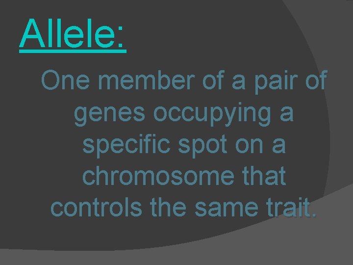 Allele: One member of a pair of genes occupying a specific spot on a