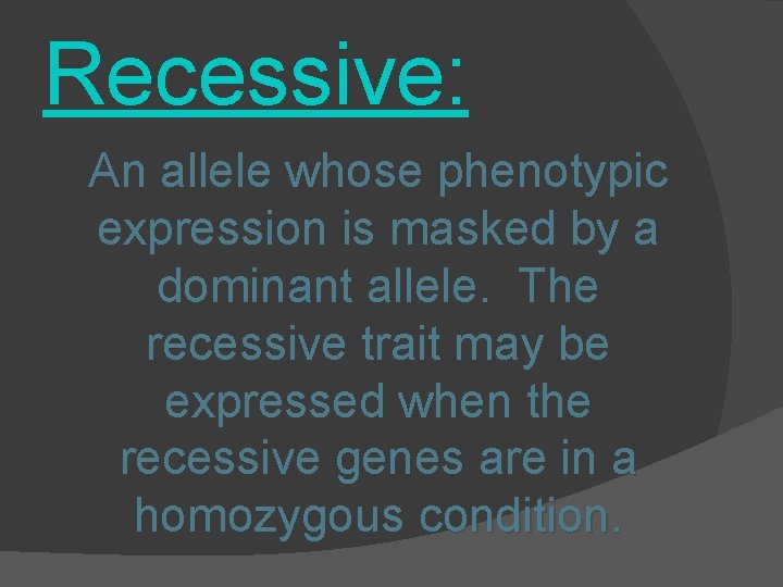 Recessive: An allele whose phenotypic expression is masked by a dominant allele. The recessive