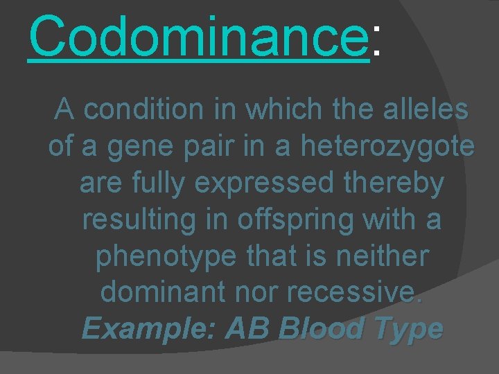 Codominance: A condition in which the alleles of a gene pair in a heterozygote