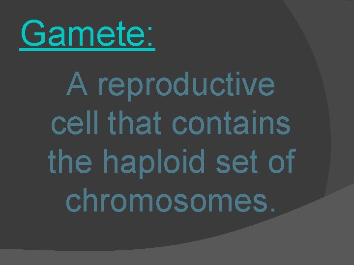 Gamete: A reproductive cell that contains the haploid set of chromosomes. 