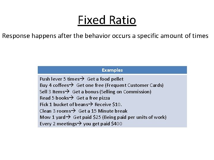 Fixed Ratio Response happens after the behavior occurs a specific amount of times Examples