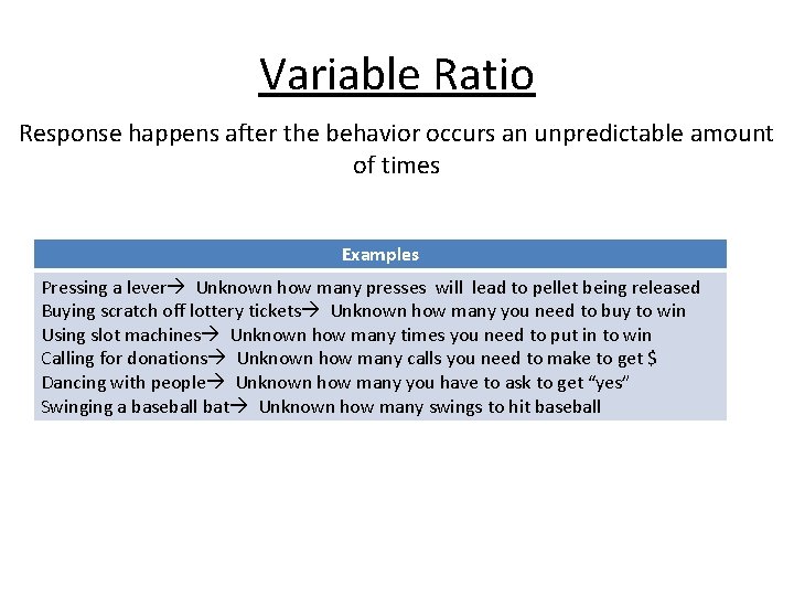 Variable Ratio Response happens after the behavior occurs an unpredictable amount of times Examples