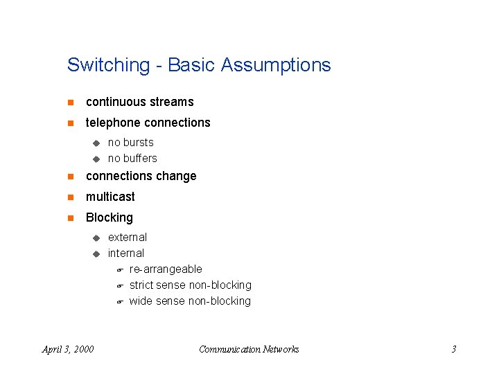 Switching - Basic Assumptions n continuous streams n telephone connections u u no bursts