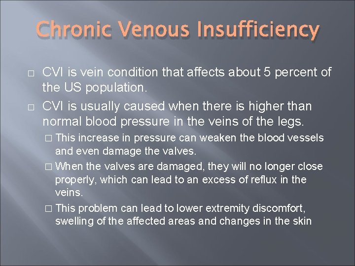 Chronic Venous Insufficiency � � CVI is vein condition that affects about 5 percent