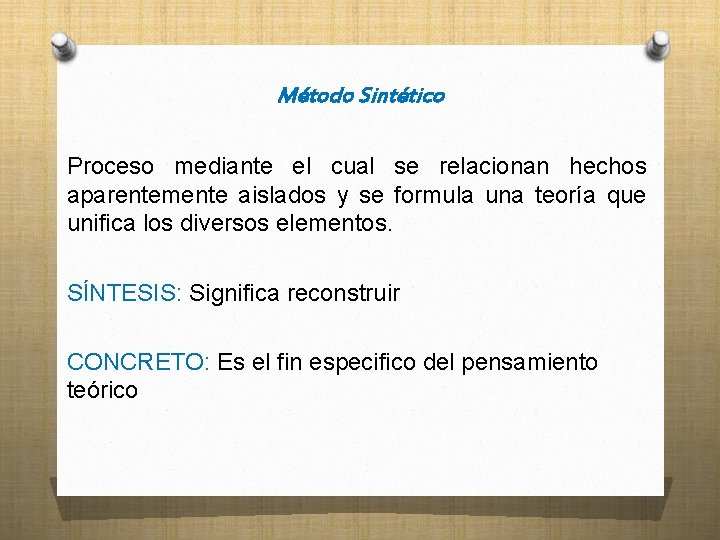 Método Sintético Proceso mediante el cual se relacionan hechos aparentemente aislados y se formula