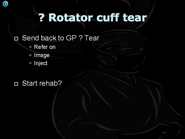 . ? Rotator cuff tear Send back to GP ? Tear Refer on Image