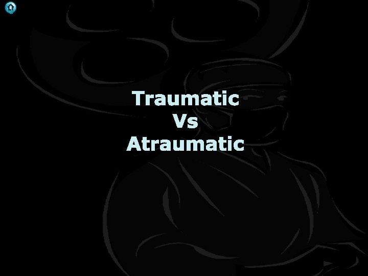 . Traumatic Vs Atraumatic 