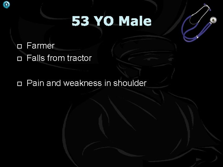 . 53 YO Male Farmer Falls from tractor Pain and weakness in shoulder 