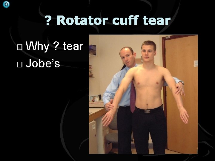 . ? Rotator cuff tear Why ? tear Jobe’s 