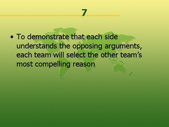 7 • To demonstrate that each side understands the opposing arguments, each team will