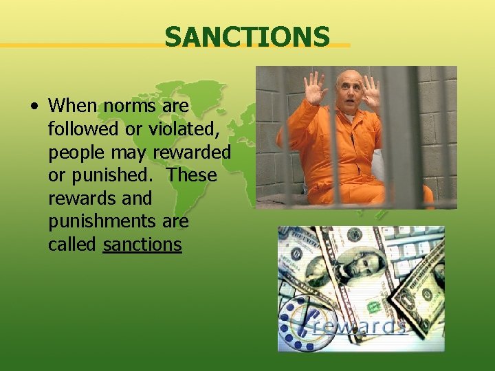 SANCTIONS • When norms are followed or violated, people may rewarded or punished. These