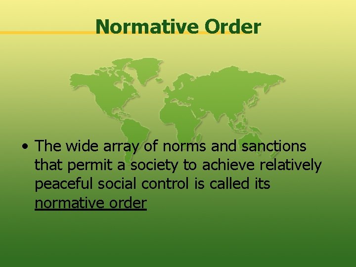 Normative Order • The wide array of norms and sanctions that permit a society