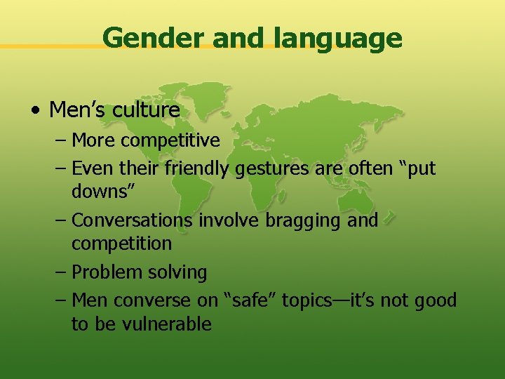 Gender and language • Men’s culture – More competitive – Even their friendly gestures