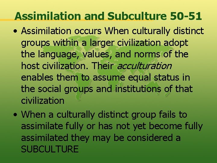 Assimilation and Subculture 50 -51 • Assimilation occurs When culturally distinct groups within a