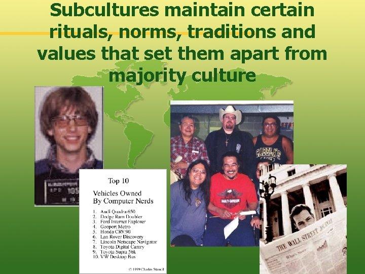 Subcultures maintain certain rituals, norms, traditions and values that set them apart from majority