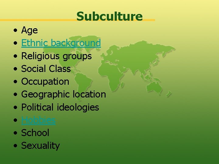 Subculture • • • Age Ethnic background Religious groups Social Class Occupation Geographic location