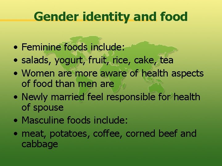 Gender identity and food • Feminine foods include: • salads, yogurt, fruit, rice, cake,