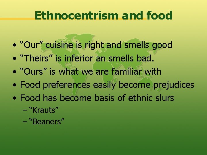 Ethnocentrism and food • • • “Our” cuisine is right and smells good “Theirs”