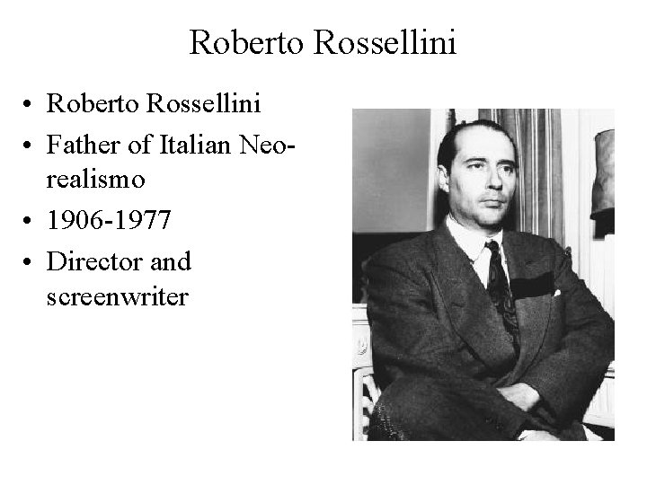 Roberto Rossellini • Father of Italian Neorealismo • 1906 -1977 • Director and screenwriter