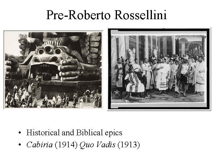 Pre-Roberto Rossellini • Historical and Biblical epics • Cabiria (1914) Quo Vadis (1913) 