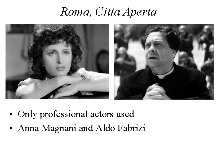 Roma, Citta Aperta • Only professional actors used • Anna Magnani and Aldo Fabrizi