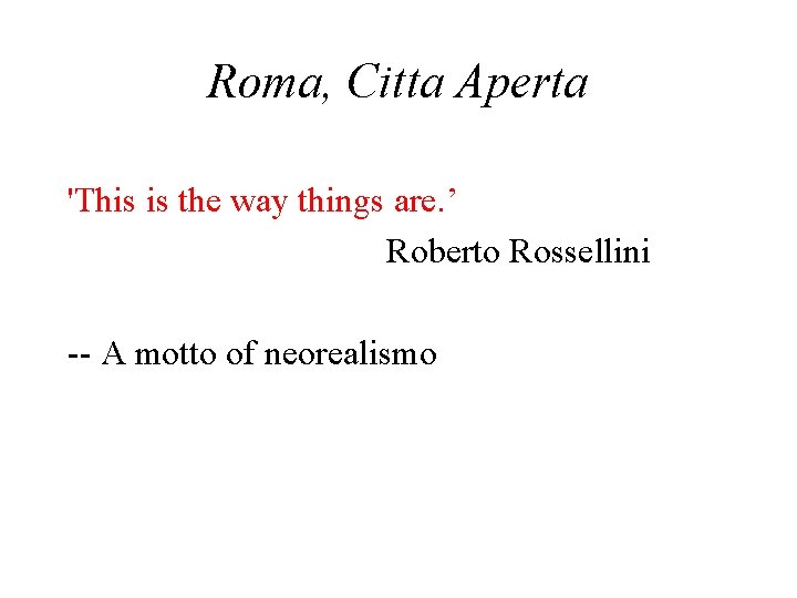 Roma, Citta Aperta 'This is the way things are. ’ Roberto Rossellini -- A