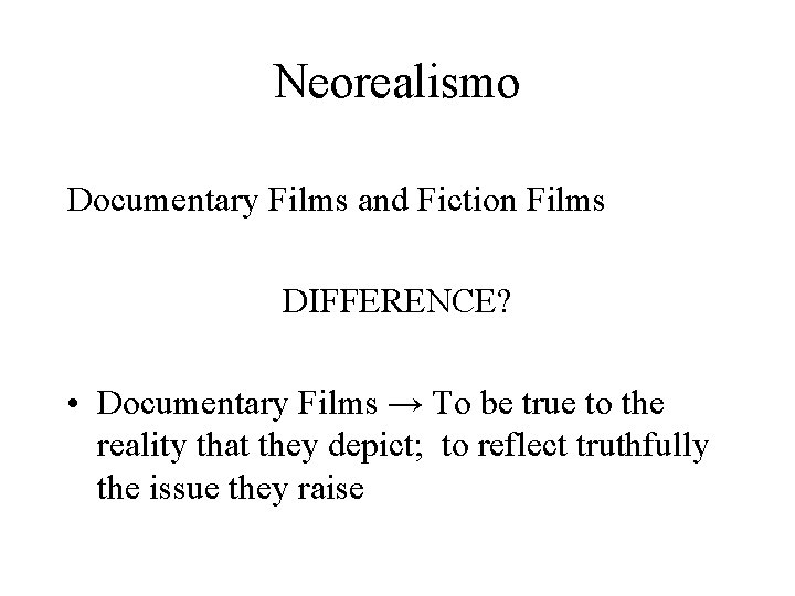 Neorealismo Documentary Films and Fiction Films DIFFERENCE? • Documentary Films → To be true