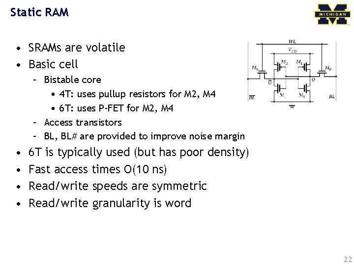 Static RAM • SRAMs are volatile • Basic cell – Bistable core • 4