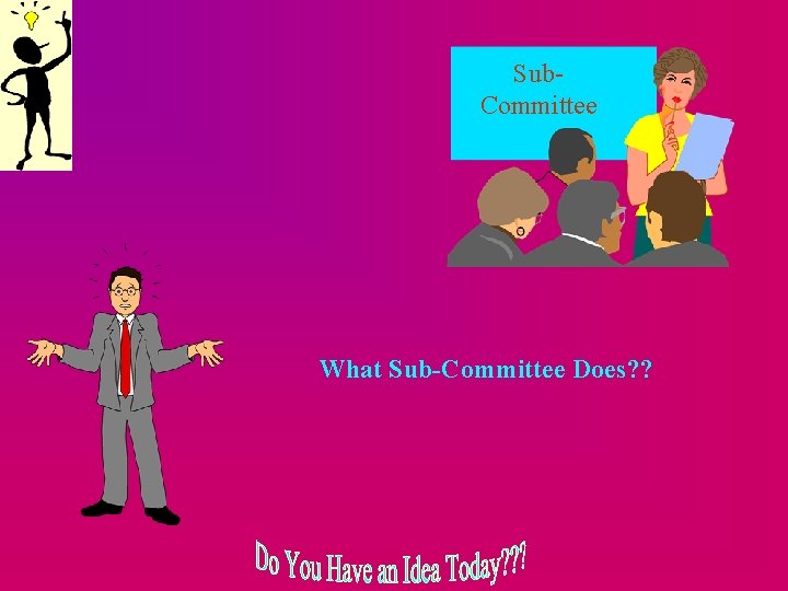Sub. Committee What Sub-Committee Does? ? 
