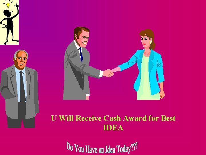 U Will Receive Cash Award for Best IDEA 