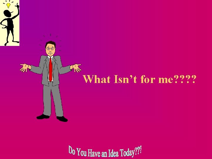 What Isn’t for me? ? 