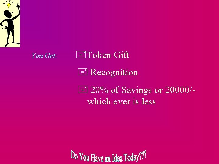 You Get: Token Gift Recognition 20% of Savings or 20000/which ever is less 