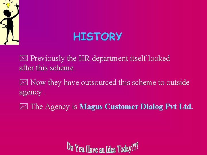 HISTORY Previously the HR department itself looked after this scheme. Now they have outsourced
