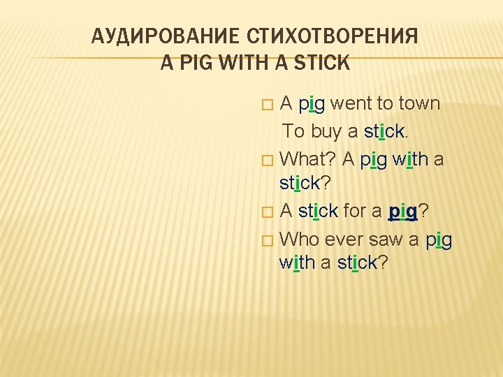 АУДИРОВАНИЕ СТИХОТВОРЕНИЯ A PIG WITH A STICK A pig went to town To buy