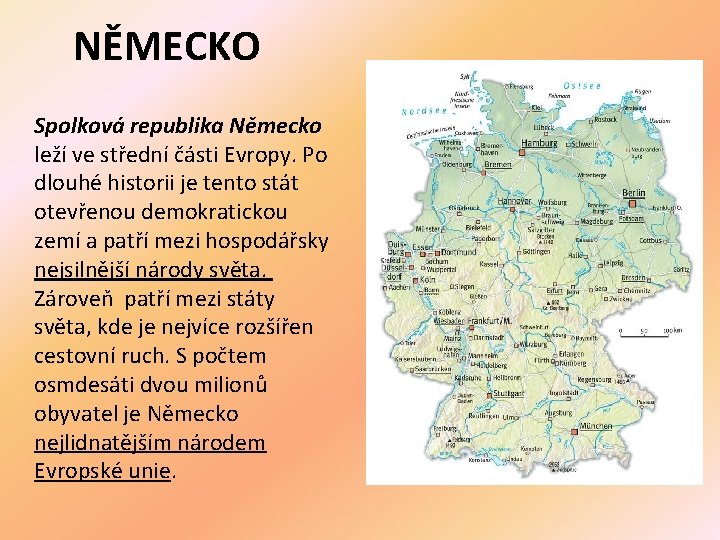 NĚMECKO Spolková republika Německo leží ve střední části Evropy. Po dlouhé historii je tento